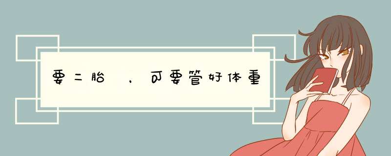 要二胎 ，可要管好体重